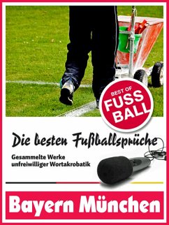 Bayern München - Die besten & lustigsten Fussballersprüche und Zitate der (eBook, ePUB) - Leitwaldt, Felix