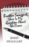 Brother Swaggart, Here Is My Question About The Cross (eBook, ePUB) Brother Swaggart, Here Is My Question About The Cross (eBook, ePUB)