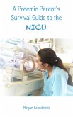 A Preemie Parent's Survival Guide to the NICU (eBook, ePUB) A Preemie Parent's Survival Guide to the NICU (eBook, ePUB)