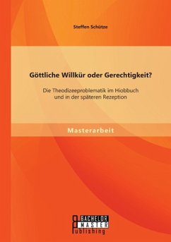 Göttliche Willkür oder Gerechtigkeit? Die Theodizeeproblematik im Hiobbuch und in der späteren Rezeption - Schütze, Steffen