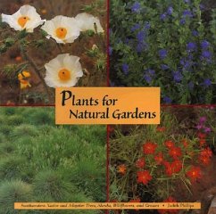 Plants for Natural Gardens: Southwestern Native & Adaptive Trees, Shrubs, Wildflowers & Grasses: Southwestern Native & Adaptive Trees, Shrubs, Wildflo - Phillips, Judith