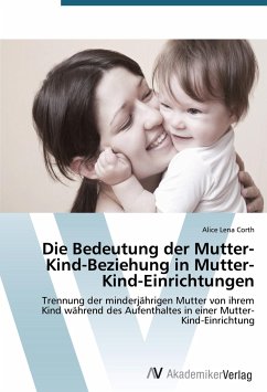 Die Bedeutung der Mutter-Kind-Beziehung in Mutter-Kind-Einrichtungen - Corth, Alice Lena