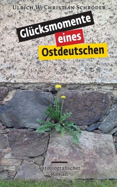 Glücksmomente eines Ostdeutschen (eBook, ePUB) - Schröder, Ulrich W. Christian