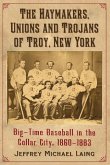The Haymakers, Unions and Trojans of Troy, New York The Haymakers, Unions and Trojans of Troy, New York