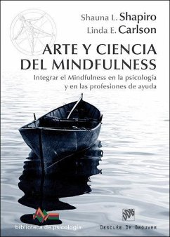 Arte y ciencia del mindfulness : integrar el mindfulness en la psicología y en las profesiones de ayuda - Shapiro, Shauna L. . . . [et al.; Carlson, Linda E.
