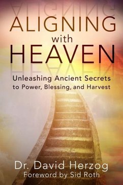 Aligning with Heaven: Unleashing Ancient Secrets to Power, Blessing and Harvest - Herzog, David