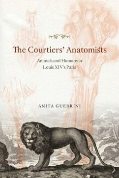 The Courtiers' Anatomists: Animals and Humans in Louis XIV's Paris - Guerrini, Anita