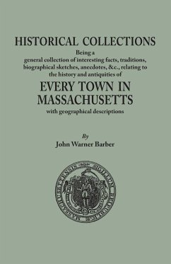 Historical Collections, Being a General Collection of Interesting Facts, Traditions, Biographical Sketches, Anecdotes, &tc., Relating to the History a - Barber, John W.