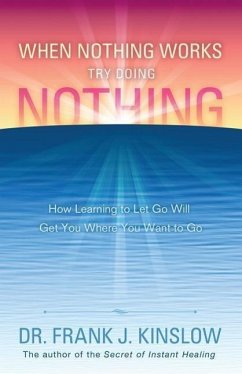 When Nothing Works Try Doing Nothing: How Learning to Let Go Will Get You Where You Want to Go - Kinslow, Frank J.