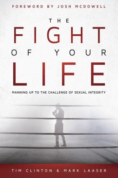 The Fight of Your Life: Manning Up to the Challenge of Sexual Integrity - Clinton, Tim; Laaser, Mark