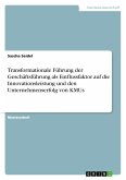 Transformationale Führung der Geschäftsführung als Einflussfaktor auf die Innovationsleistung und den Unternehmenserfolg von KMUs