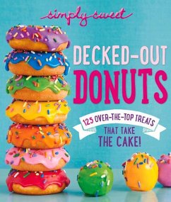 Simply Sweet Decked-Out Donuts: 125 Over-The-Top Treats That Take the Cake! - The Editors of Simply Sweet