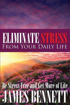 Eliminate Stress from Your Daily Life - Bennett, James
