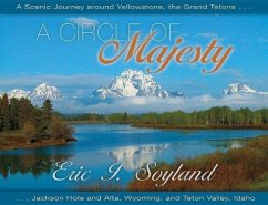 A Circle of Majesty: A Scenic Journey Around Yellowstone, the Grand Tetons, Jackson Hole and Alta, Wyoming, and Teton Valley, Idaho - Soyland, Eric I.