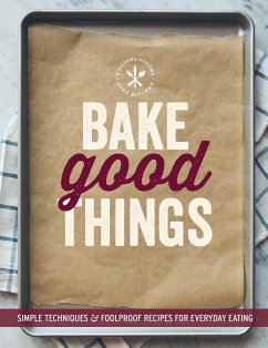 Bake Good Things (Williams-Sonoma): Simple Techniques and Foolproof Recipes for Everyday Eating - The Editors of Williams-Sonoma