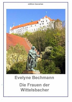 Die Frauen der Wittelsbacher - Bechmann, Evelyne