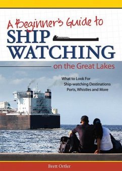Beginner's Guide to Ship Watching on the Great Lakes - Ortler, Brett