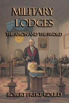Military Lodges: The Apron and the Sword - Gould, Robert Freke