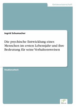Die psychische Entwicklung eines Menschen im ersten Lebensjahr und ihre Bedeutung für seine Verhaltensweisen - Schumacher, Ingrid