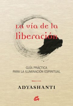 La vía de la liberación : guía práctica para la iluminación espiritual - Adyashanti