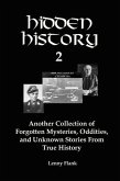 Hidden History 2: Another Collection of Forgotten Mysteries, Oddities, and Unknown Stories From True History