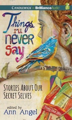 Things I'll Never Say: Stories about Our Secret Selves - Angel (Editor), Ann