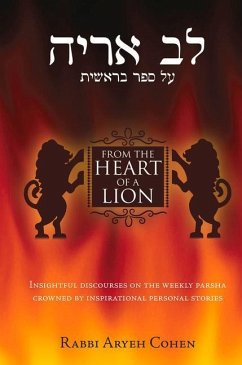 From the Heart of a Lion: Insightful Discourses on the Weekly Parsha Crowned by Inspirational Personal Stories - Cohen, Aryeh