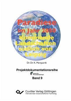 Paradiese im Jahr 2050. Kommende Landschaften südlich von Leipzig - Marquardt, Karlheinz