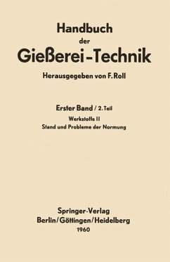 Handbuch der Gießerei-Technik: Erster Band / 2. Teil Werkstoffe II Stand und Probleme der Normung Roll, Franz Handbuch der Gießerei-Technik: Erster Band / 2. Teil Werkstoffe II Stand und Probleme der Normung Roll, Franz