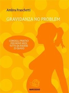 Gravidanza no problem - consigli pratici per nove mesi tutti da ridere (o quasi) (eBook, ePUB) - Fraschetti, Ambra