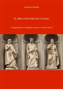 Il libro di Letteratura italiana. L'insegnamento, il dibattito teorico e i testi di lavoro (eBook, PDF) - Brollo, Francesco