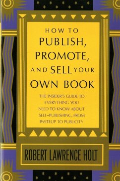 How to Publish, Promote, & Sell Your Own Book (eBook, ePUB) - Holt, Robert Lawrence