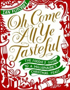 Oh Come All Ye Tasteful: The Foodie's Guide to a Millionaire's Christmas Feast - Flitcroft, Ian
