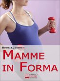 Mamme in Forma. Come rimanere in forma prima, durante e tra una gravidanza e l'altra. (Ebook Italiano - Anteprima Gratis) (eBook, ePUB)