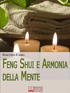 Feng Shui e Armonia della Mente. Tecniche e Strategie per Migliorare l’Equilibrio Mentale ed Energetico nella Casa. (Ebook Italiano - Anteprima Gratis) (eBook, ePUB) - Caira, Gaetano