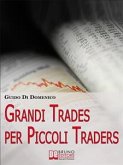 Grandi Trades per Piccoli Traders. 7 Passi per Diventare un Trader Vincente e Guadagnare con il Trading Online. (Ebook Italiano - Anteprima Gratis) (eBook, ePUB)