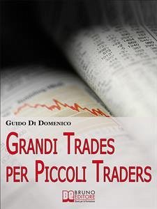 Grandi Trades per Piccoli Traders. 7 Passi per Diventare un Trader Vincente e Guadagnare con il Trading Online. (Ebook Italiano - Anteprima Gratis) (eBook, ePUB) - Di Domenico, Guido