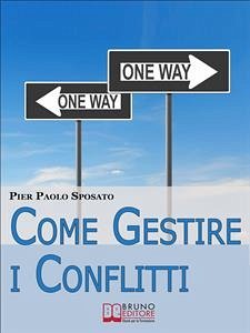 Come Gestire i Conflitti. Tecniche per Gestire i Conflitti nel Sociale e sul Posto di Lavoro. (Ebook Italiano - Anteprima Gratis) (eBook, ePUB) - Paolo Sposato, Pier