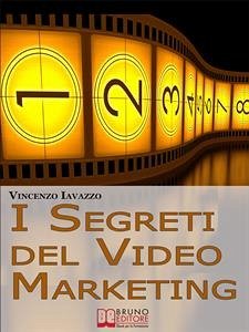 I Segreti Del Video Marketing. Strategie e Tecniche Segrete per Guadagnare e fare Pubblicità con i Portali di Condivisione Video. (Ebook Italiano - Anteprima Gratis) (eBook, ePUB) - Iavazzo, Vincenzo