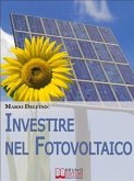 Investire nel Fotovoltaico. Tecniche e Strategie Pratiche per Gestire e Affrontare l'Investimento nel Fotovoltaico. (Ebook Italiano - Anteprima Gratis) (eBook, ePUB)