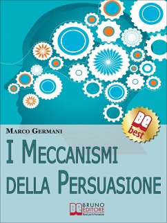 I Meccanismi Della Persuasione. Come Diventare Eccellenti Persuasori e Muovere gli Altri nella Nostra Direzione. (Ebook Italiano - Anteprima Gratis) (eBook, ePUB) - Germani, Marco