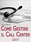 Come Gestire il Call Center. Tecniche Efficaci di Gestione per Ottenere il Massimo Risultato. (Ebook Italiano - Anteprima Gratis) (eBook, ePUB)