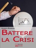 Battere la Crisi. Come Battere la Crisi Controllando le Spese e Ottimizzando i Consumi. (Ebook Italiano - Anteprima Gratis) (eBook, ePUB)