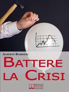 Battere la Crisi. Come Battere la Crisi Controllando le Spese e Ottimizzando i Consumi. (Ebook Italiano - Anteprima Gratis) (eBook, ePUB) - Barbieri, Alberto