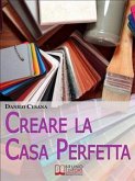 Creare la Casa Perfetta. Consigli Pratici per Progettare da Zero i Tuoi Spazi. (Ebook Italiano - Anteprima Gratis) (eBook, ePUB)