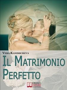 Il Matrimonio Perfetto. Ideare, Organizzare e Vivere il Giorno più Bello della Tua Vita. (Ebook Italiano - Anteprima Gratis) (eBook, ePUB) - Kanishcheva, Vera
