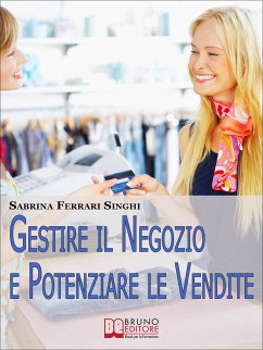 Gestire il Negozio e Potenziare le Vendite. Come Ottenere il Massimo Profitto dalla Tua Attività Commerciale. (Ebook Italiano - Anteprima Gratis) (eBook, ePUB) - Ferrari Singhi, Sabrina