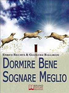 Dormire Bene Sognare Meglio. Come Dominare i tuoi Sogni e Migliorare la Qualità del Riposo. (Ebook Italiano - Anteprima Gratis) (eBook, ePUB) - Sigurtà, Enrico; Balla, Gianluca