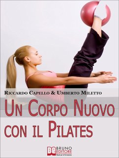 Un Corpo Nuovo con il Pilates (eBook, ePUB) - Capello, Riccardo; Miletto, Umberto