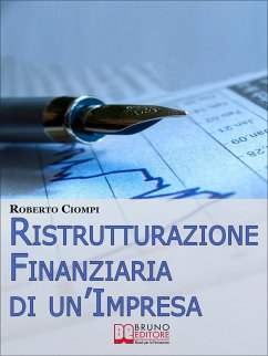 Ristrutturazione Finanziaria di un'Impresa. Guida Strategica al Riassetto Aziendale dall'Analisi al Finanziamento. (Ebook Italiano - Anteprima Gratis) (eBook, ePUB) - Ciompi, Roberto